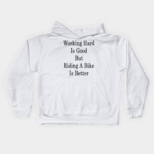 Working Hard Is Good But Riding A Bike Is Better Kids Hoodie